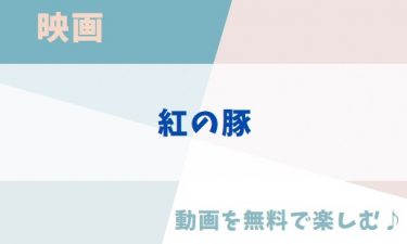 ジブリ映画「紅の豚」のアニメ動画を無料フル視聴できる公式配信サービスまとめ